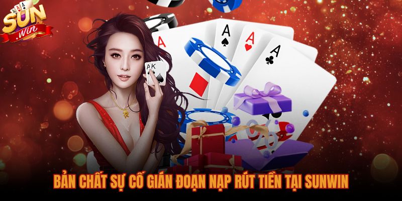 Nguyên nhân gián đoạn giao dịch nạp rút tại Sunwin