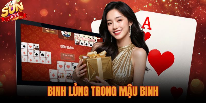 Binh Lủng Trong Mậu Binh: Bản Chất Luật Chơi Và Cách Phòng Tránh