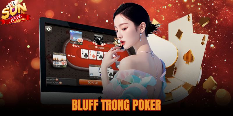 Bluff Trong Poker - 3 Cách Ra Đòn Chuẩn Xác Tại Sunwin