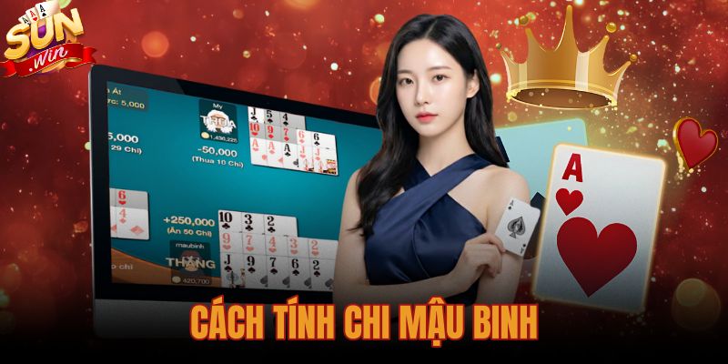 Hướng Dẫn Cách Tính Chi Mậu Binh Tường Tận Và Chuẩn Xác Nhất