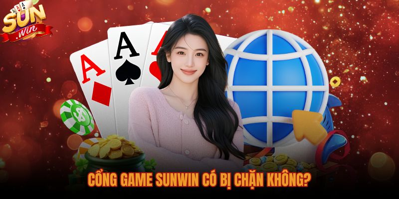 Thực hư cổng game Sunwin có bị chặn không và giải đáp