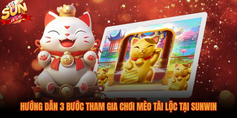 huong-dan-3-buoc-tham-gia-choi-meo-tai-loc-tai-sunwin Các bước tham gia quay hũ Mèo tài lộc Sunwin chuẩn xác