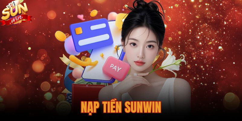 Hướng Dẫn Nạp Tiền Sunwin An Toàn Và Chuẩn Xác Từng Bước