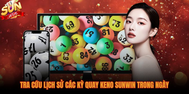 Lịch sử kết quả Xổ số Keno Sunwin theo từng phiên quay